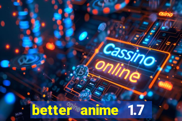 better anime 1.7 apk download